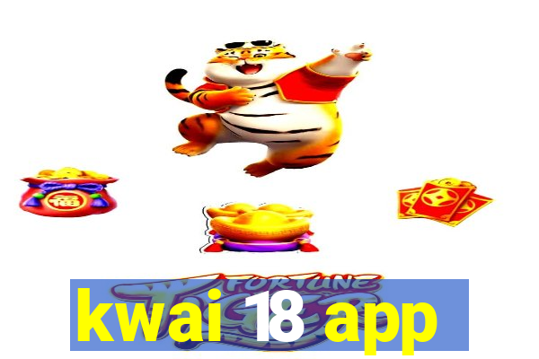 kwai 18 app